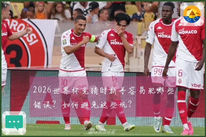 2026世界杯竞猜时新手容易犯哪些错误？如何避免这些坑？